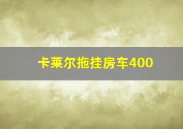 卡莱尔拖挂房车400