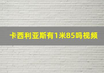 卡西利亚斯有1米85吗视频