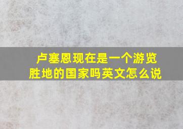 卢塞恩现在是一个游览胜地的国家吗英文怎么说