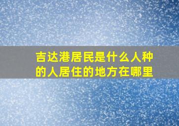 吉达港居民是什么人种的人居住的地方在哪里