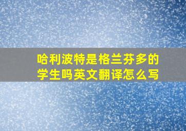 哈利波特是格兰芬多的学生吗英文翻译怎么写