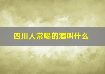 四川人常喝的酒叫什么