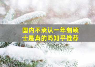 国内不承认一年制硕士是真的吗知乎推荐