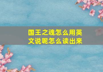 国王之魂怎么用英文说呢怎么读出来