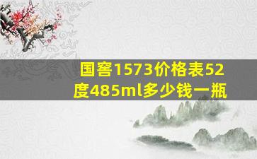 国窖1573价格表52度485ml多少钱一瓶