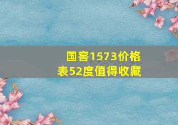 国窖1573价格表52度值得收藏