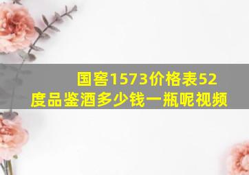 国窖1573价格表52度品鉴酒多少钱一瓶呢视频