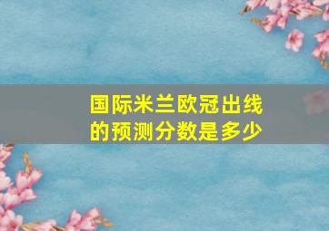 国际米兰欧冠出线的预测分数是多少