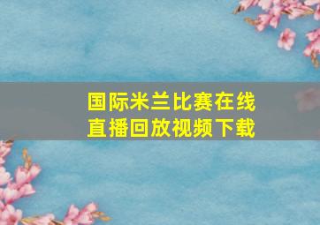 国际米兰比赛在线直播回放视频下载