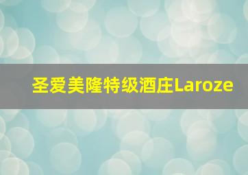 圣爱美隆特级酒庄Laroze