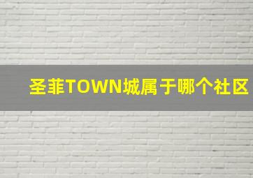 圣菲TOWN城属于哪个社区