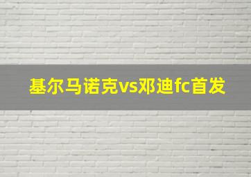 基尔马诺克vs邓迪fc首发