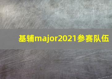 基辅major2021参赛队伍