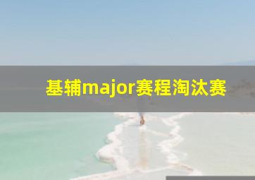 基辅major赛程淘汰赛