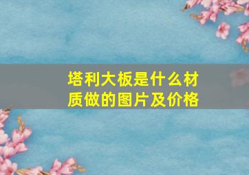 塔利大板是什么材质做的图片及价格