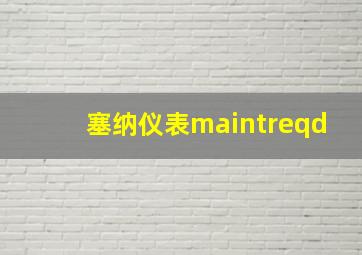 塞纳仪表maintreqd