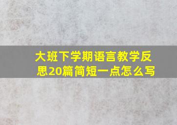 大班下学期语言教学反思20篇简短一点怎么写