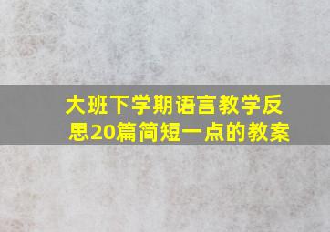 大班下学期语言教学反思20篇简短一点的教案