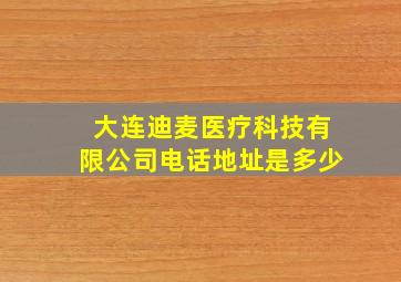 大连迪麦医疗科技有限公司电话地址是多少