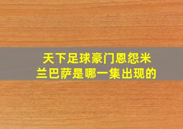 天下足球豪门恩怨米兰巴萨是哪一集出现的