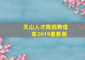 天山人才网招聘信息2019最新版