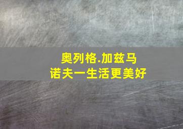 奥列格.加兹马诺夫一生活更美好