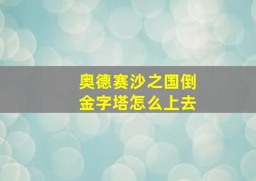 奥德赛沙之国倒金字塔怎么上去