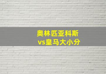 奥林匹亚科斯vs皇马大小分