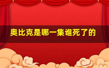 奥比克是哪一集谁死了的