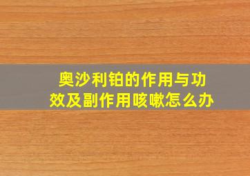 奥沙利铂的作用与功效及副作用咳嗽怎么办