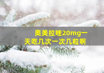 奥美拉唑20mg一天吃几次一次几粒啊