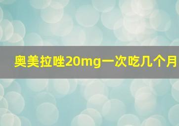 奥美拉唑20mg一次吃几个月