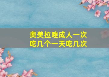 奥美拉唑成人一次吃几个一天吃几次