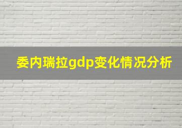 委内瑞拉gdp变化情况分析