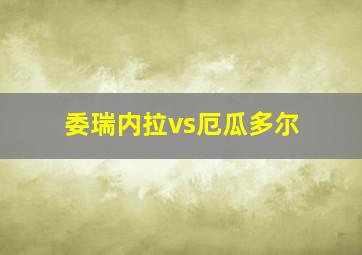 委瑞内拉vs厄瓜多尔