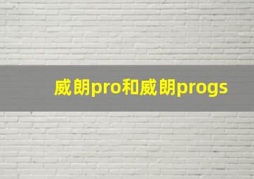 威朗pro和威朗progs