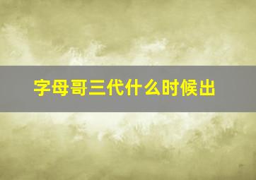 字母哥三代什么时候出