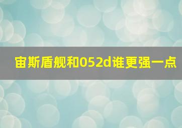 宙斯盾舰和052d谁更强一点