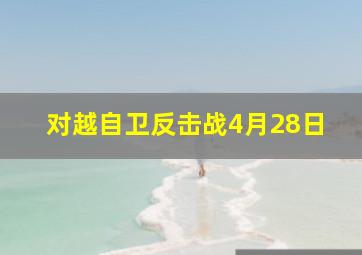 对越自卫反击战4月28日