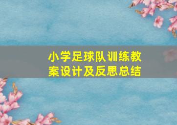 小学足球队训练教案设计及反思总结