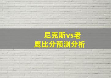 尼克斯vs老鹰比分预测分析