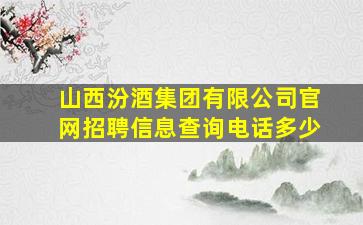 山西汾酒集团有限公司官网招聘信息查询电话多少