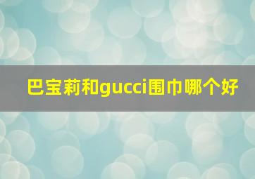 巴宝莉和gucci围巾哪个好