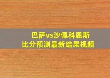 巴萨vs沙佩科恩斯比分预测最新结果视频