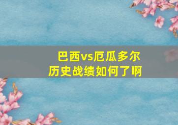 巴西vs厄瓜多尔历史战绩如何了啊