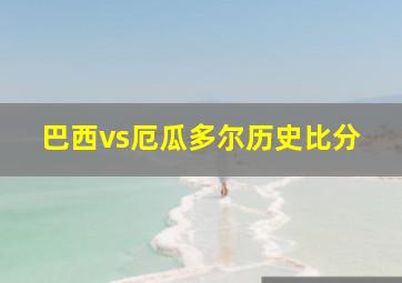 巴西vs厄瓜多尔历史比分