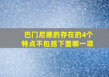 巴门尼德的存在的4个特点不包括下面哪一项