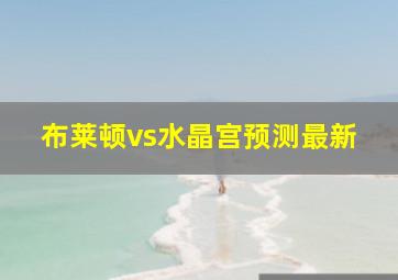 布莱顿vs水晶宫预测最新