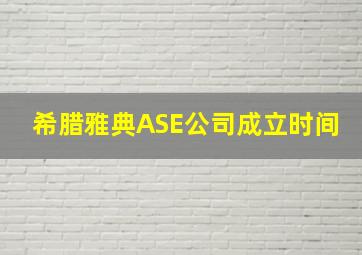 希腊雅典ASE公司成立时间