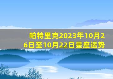 帕特里克2023年10月26日至10月22日星座运势